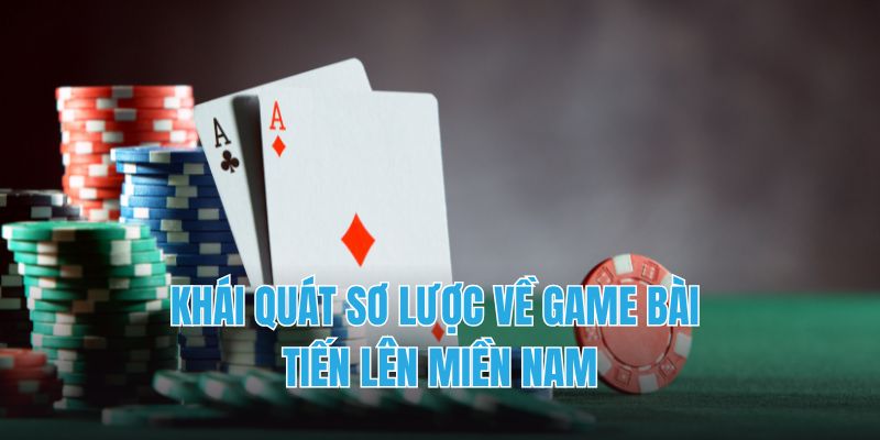 Khái quát sơ lược về game bài tiến lên miền Nam