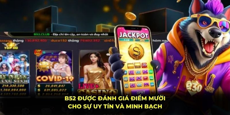 B52 được đánh giá điểm mười cho sự uy tín và minh bạch