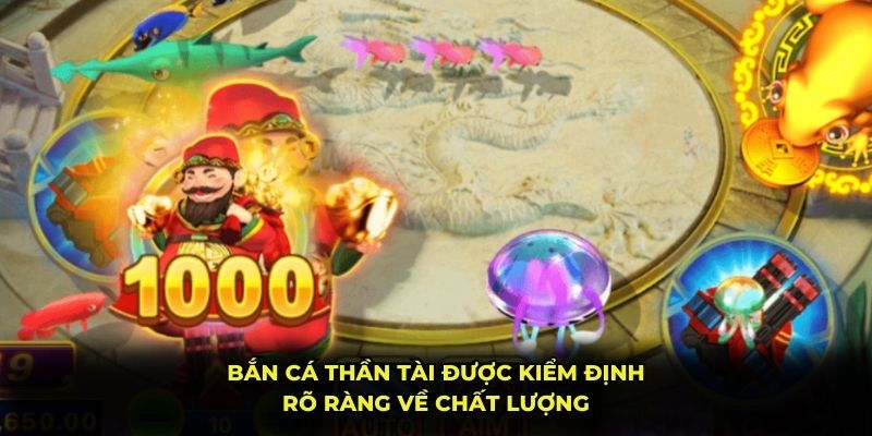 Bắn cá Thần Tài được kiểm định rõ ràng về chất lượng