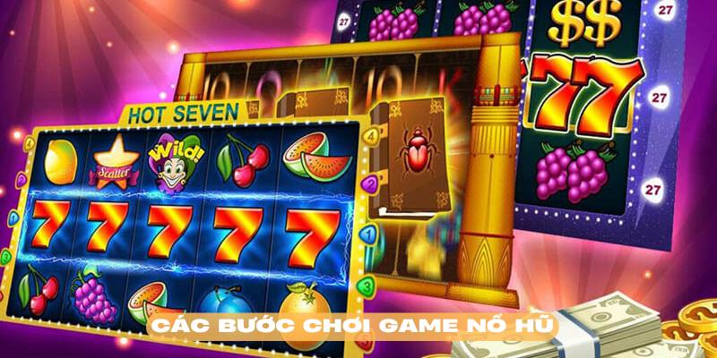 Cách chơi game nổ hũ thật đơn giản với 3 bước dưới đây