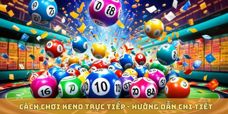 Cách chơi xổ số trực tiếp Keno trực tiếp dễ dàng hiệu quả