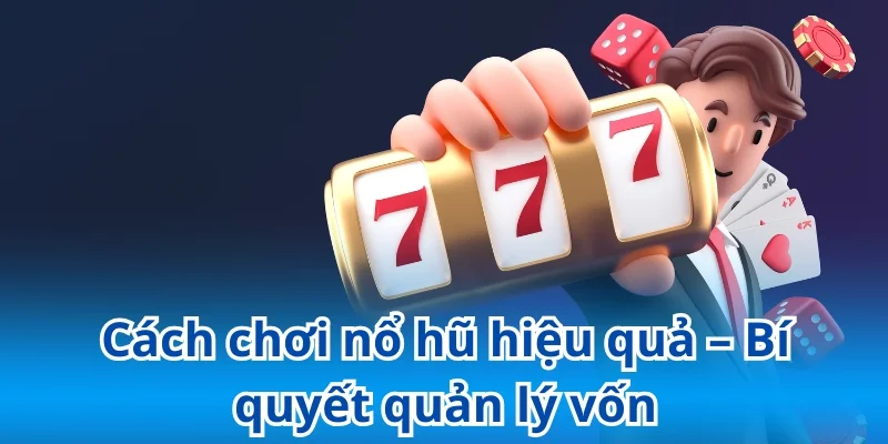 Cách quay hũ dễ nổ dựa trên chiến thuật quản lý vốn