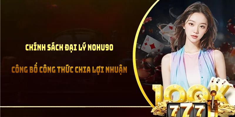 Chính sách đại lý NOHU90 công bố công thức chia lợi nhuận minh bạch