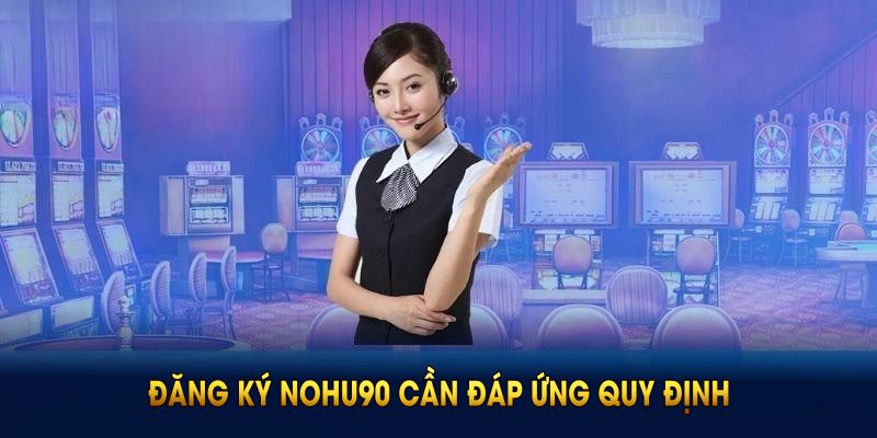 Đăng ký NOHU90 cần đáp ứng quy định độ tuổi