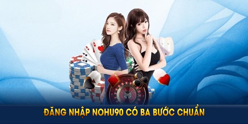 Đăng nhập NOHU90 có ba bước chuẩn, kèm xác thực hai lớp giúp bảo vệ ví game của bạn