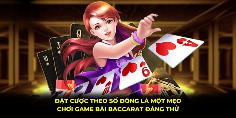 Đặt cược theo số đông là một mẹo chơi game bài Baccarat đáng thử