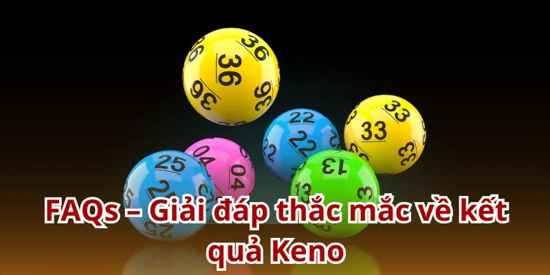 Hỏi đáp chuyên sâu về kết quả quay số Keno