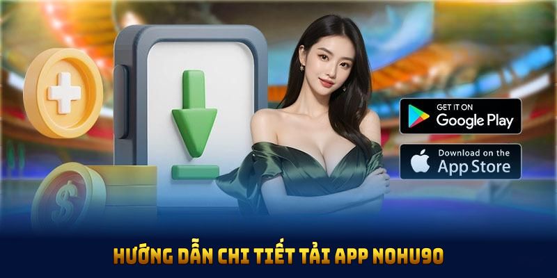 Hướng dẫn chi tiết tải app NOHU90 xuống thiết bị
