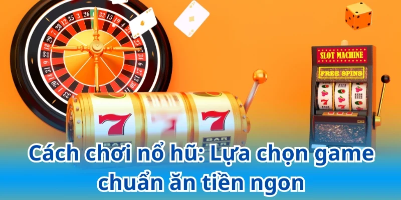 Lựa chọn những dòng game slot phù hợp để gia tăng tỷ lệ thắng