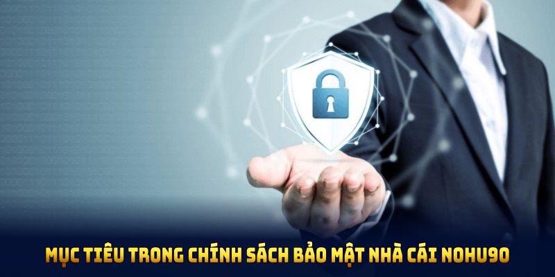 Mục tiêu trong chính sách bảo mật nhà cái Nohu90