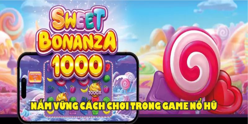 Nắm vững cách chơi trong game nổ hũ Sweet Bonanza