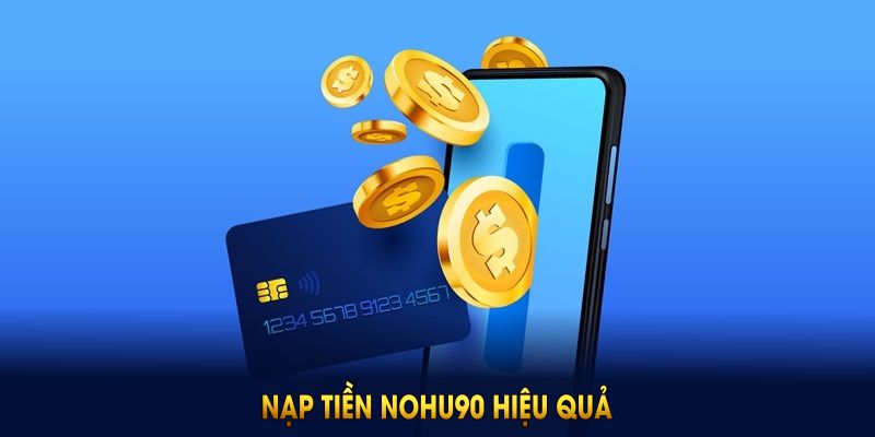 Nạp tiền NOHU90 hiệu quả cần bám sát nguyên tắc hạn mức, phân bổ và theo dõi lịch sử