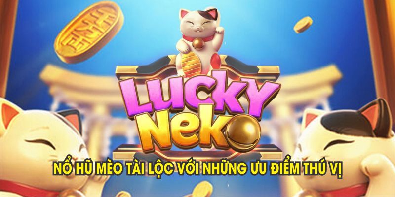 Nổ hũ Mèo Tài Lộc với những ưu điểm thú vị