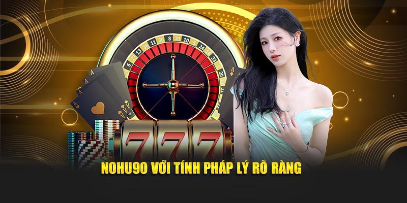 Nohu90 với tính pháp lý rõ ràng