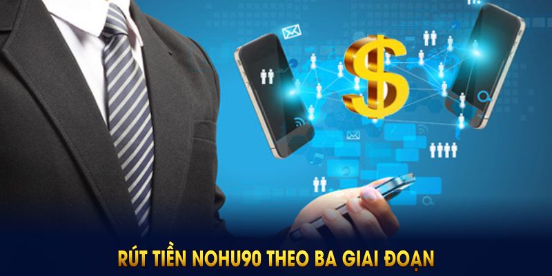 Rút tiền NOHU90 theo ba giai đoạn giúp giao dịch hoàn tất trong dưới một phút
