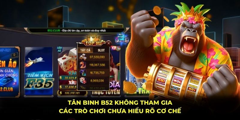 Tân binh B52 không tham gia các trò chơi chưa hiểu rõ cơ chế