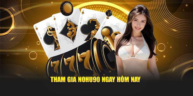 Tham gia Nohu90 ngay hôm nay