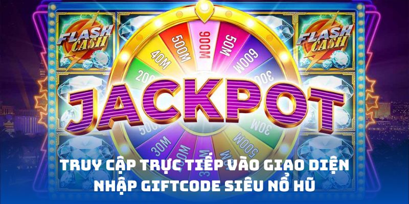 Truy cập trực tiếp vào giao diện nhập giftcode siêu Nổ Hũ